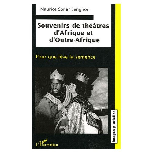 Souvenirs de théâtre d'Afrique et d'Outre-Afrique. Pour que lève la semence, contribution à l'édific