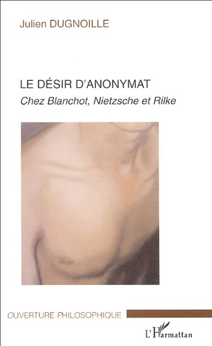 Le désir d'anonymat. Chez Blanchot, Nietzsche et Rilke