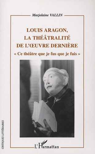 Louis Aragon, la théâtralité dans l'oeuvre dernière. "Ce théâtre que je fus que je fuis"
