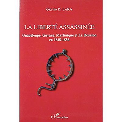 La liberté assassinée. Guadeloupe, Guyane, Martinique et La Réunion en 1848-1856