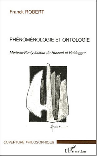 Phénoménologie et ontologie. Merleau-Ponty lecteur de Husserl et Heidegger