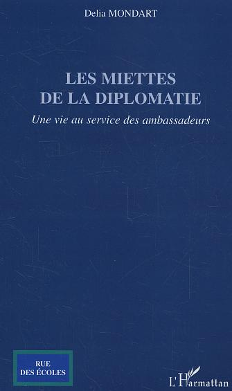 Les miettes de la diplomatie. Une vie au service des ambassadeurs