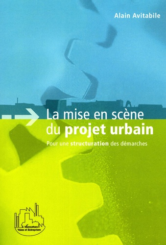La mise en scène du projet urbain. Pour une structuration des démarches