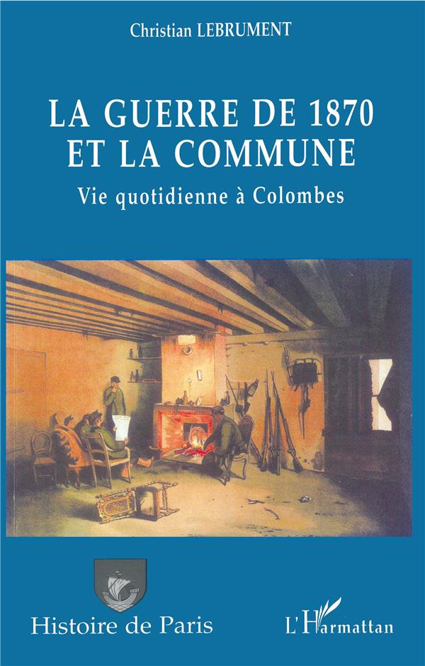 La guerre de 1870 et la Commune. Vie quotidienne à Colombes