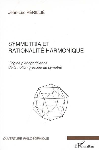 Symmetria et rationalité harmonique. Origine pythagoricienne de la notion grecque de symétrie