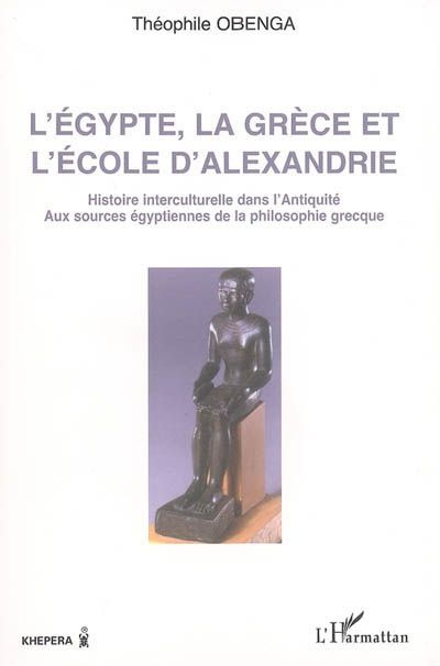 L'Egypte, la Grèce et l'Ecole d'Alexandrie. Histoire interculturelle dans l'Antiquité, aux sources é