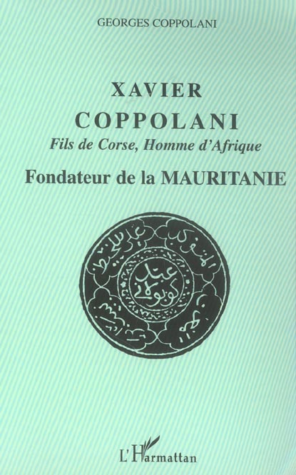 Xavier Coppolani Fils de Corse, Homme d'Afrique. Fondateur de la Mauritanie