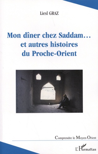 Mon dîner chez Saddam... et autres histoires du Proche-Orient