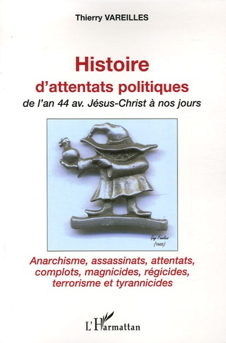 Histoire d'attentats politiques. De l'an 44 av. Jésus-Christ à nos jours