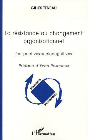 LA RESISTANCE AU CHANGEMENT ORGANISATIONNEL (NOUVELLE EDITION)