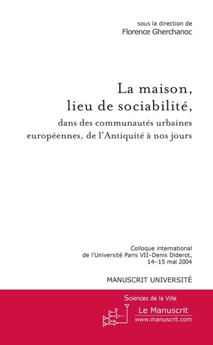 La maison, lieu de sociabilité, dans les communautés urbaines européennes, de l'Antiquité à nos jour