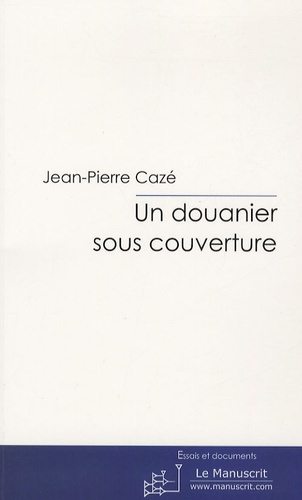 Un douanier sous couverture. L'infiltration des filières de drogue