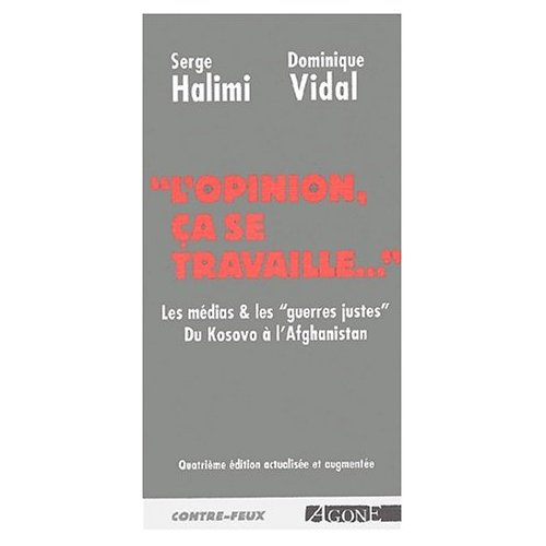 L'opinion, ça se travaille... Les médias et les "guerres justes" : du Kosovo à l'Afghanistan. 4e édi
