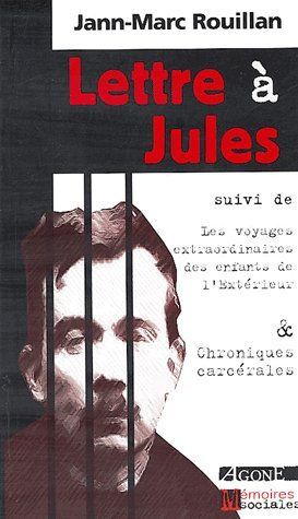 Lettre à Jules. Suivi de Les Voyages extraordinaires des enfants de l'Extérieur & Chroniques carcéra