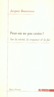 Peut-on ne pas croire ? Sur la vérité, la croyance & la foi