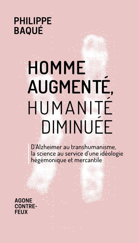 Homme augmenté, humanité diminuée. D'Alzheimer au transhumanisme, la science au service d'une idéolo