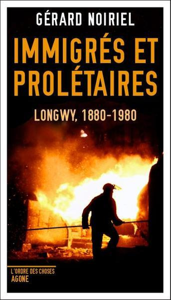 Immigrés et prolétaires. Longwy, 1880-1980
