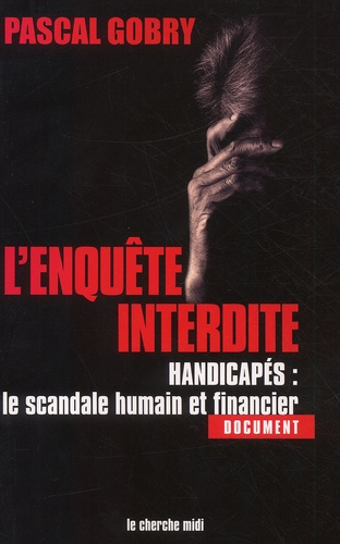 L'enquête interdite. Handicapés : le scandale humain et financier