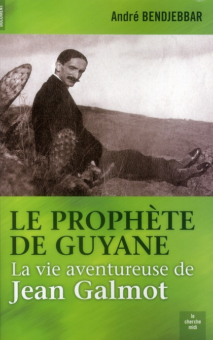 Le prophète de Guyane. La vie aventureuse de Jean Galmot (1879-1928)