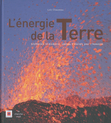 L'énergie de la Terre. Géothermie et biomasse, sources d'énergie pour l'humanité