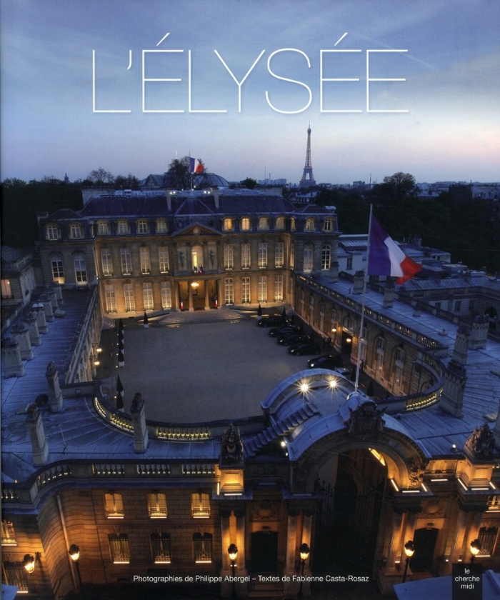 L'Elysée. La vie et les métiers de la première maison de France
