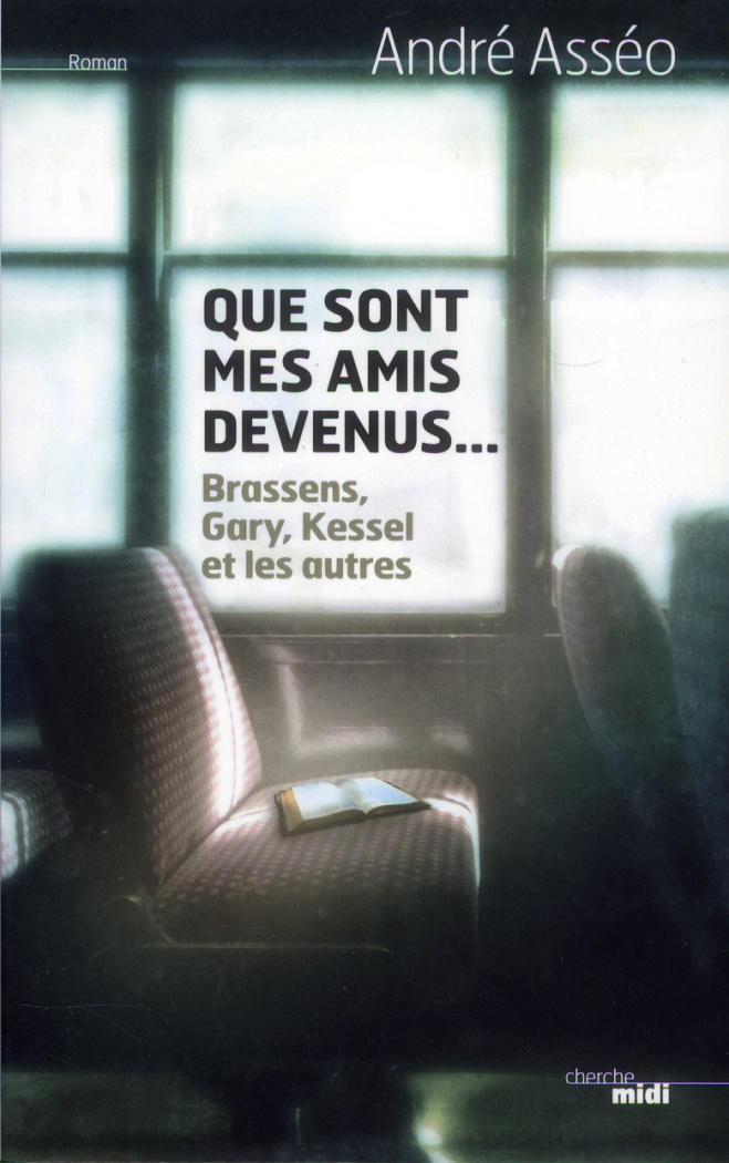 Que sont mes amis devenus... Brassens, Gary, Kessel et les autres