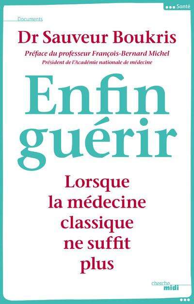 Enfin guérir. Lorsque la médecine classique ne suffit plus