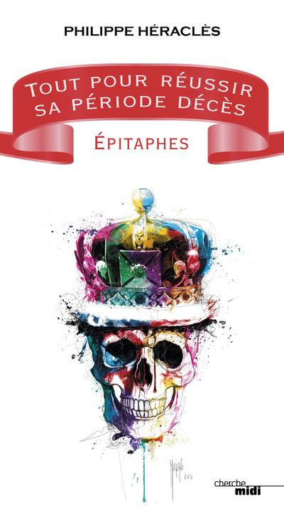 Tout pour réussir sa période décès. Epitaphes, suivi de 100 bonnes raisons d'être mort