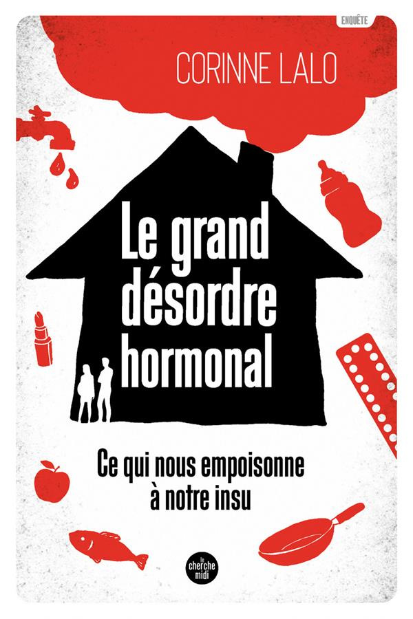 Le grand désordre hormonal. Ce qui nous empoisonne à notre insu
