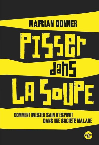 Pisser dans la soupe. Comment rester sain d'esprit dans une société malade