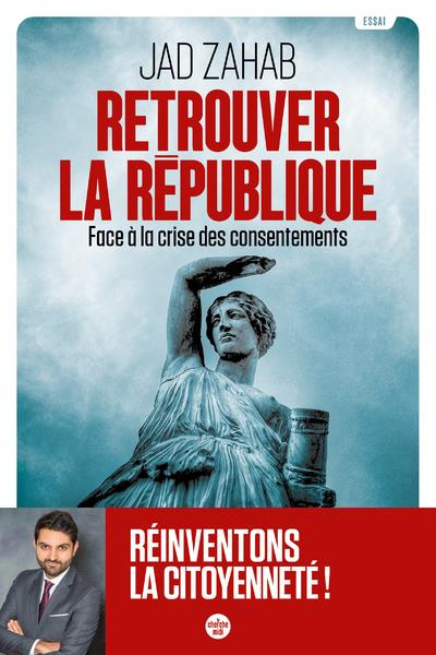 Retrouver la République. Face à la crise des consentements