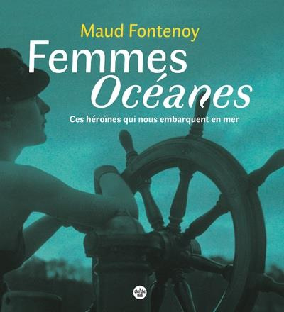 Femmes Océanes. Ces héroïnes qui nous embarquent en mer