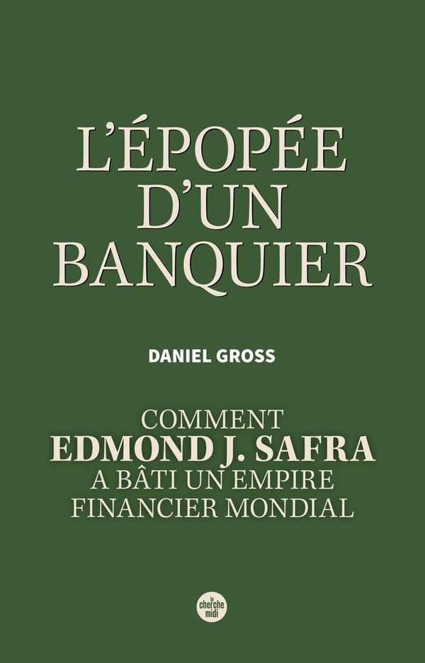 L'Epopée d'un banquier. Comment Edmond J. Safra a bâti un empire financier mondial