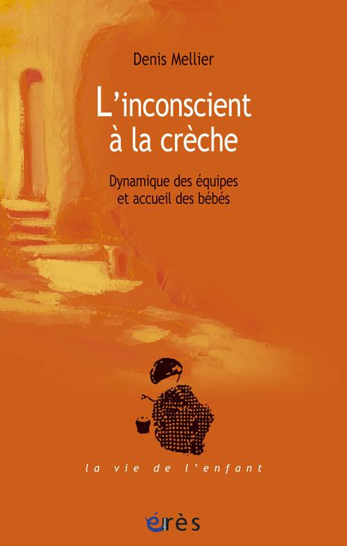 L'insconscient à la crèche. Dynamique des équipes et accueil des bébés