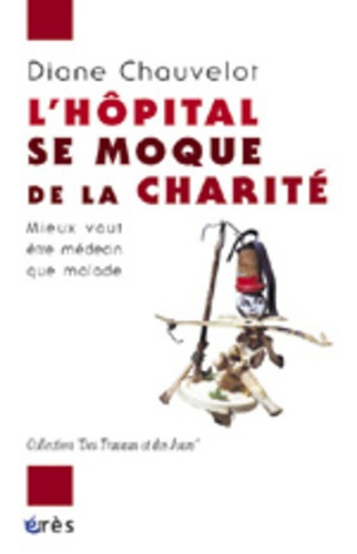 L'hôpital se moque de la charité. Mieux vaut être médecin que malade