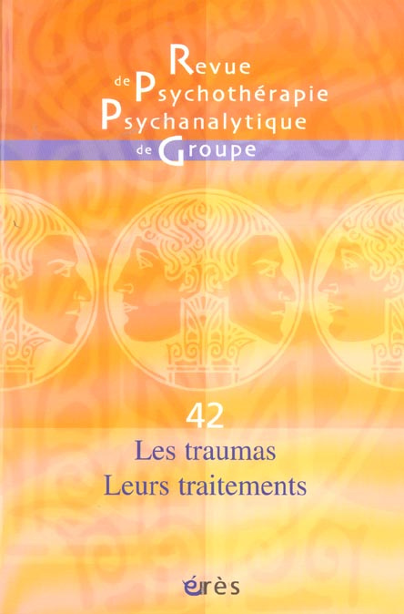 Revue de psychothérapie psychanalytique de groupe N° 42/2004 : Les traumas, leurs traitements