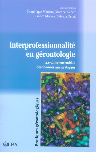 Interprofessionnalité en gérontologie. Travailler ensemble : des théories aux pratiques