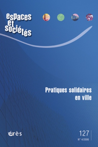 Espaces et sociétés N° 127, Décembre 2006 : Pratiques solidaires en ville