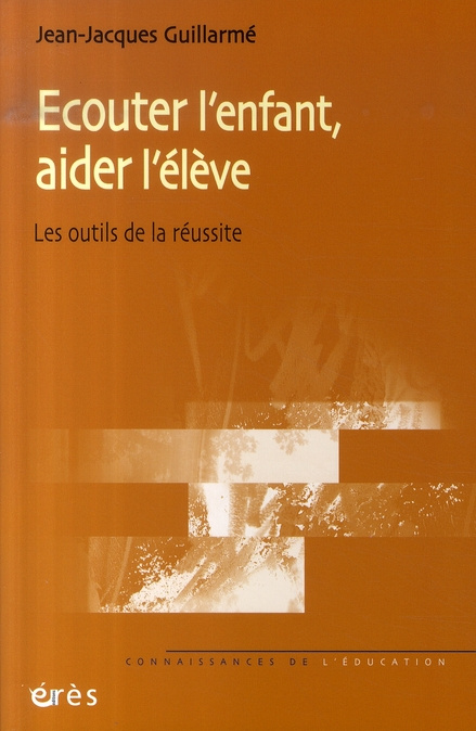 Ecouter l'enfant, aider l'élève. Les outils de la réussite