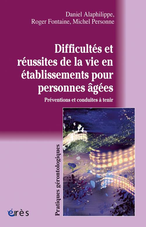 Difficultés et réussites de la vie en établissements pour personnes âgées. Préventions et conduites