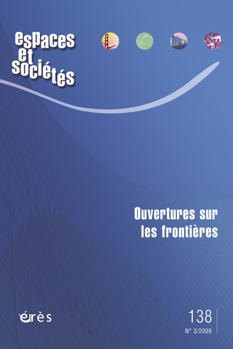 Espaces et sociétés N° 138, Septembre 2009 : Ouvertures sur les frontières