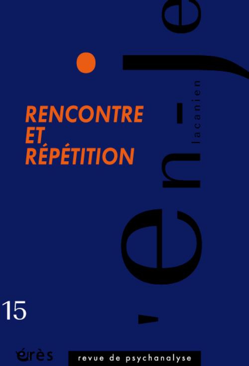 L'en-je lacanien N° 15, Décembre 2010 : Rencontre et répétition