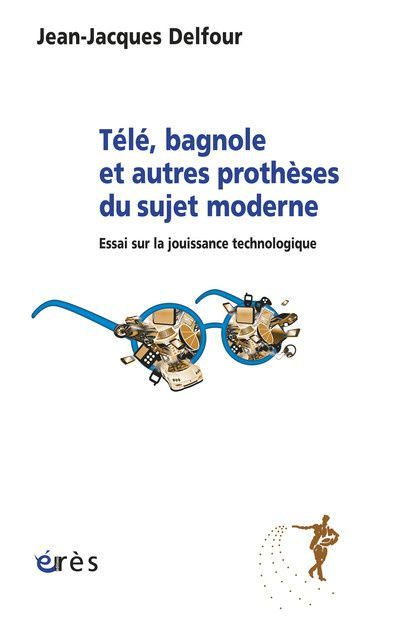 Télé, bagnole et autres prothèses du sujet moderne. Essai sur la jouissance technologique