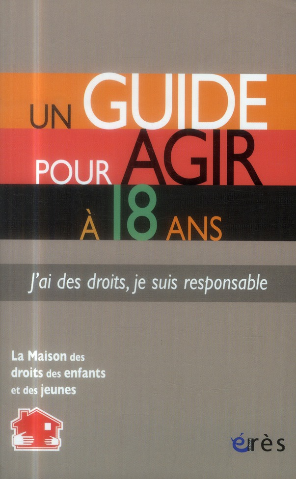 Un guide pour agir à 18 ans. J'ai des droits, je suis responsable