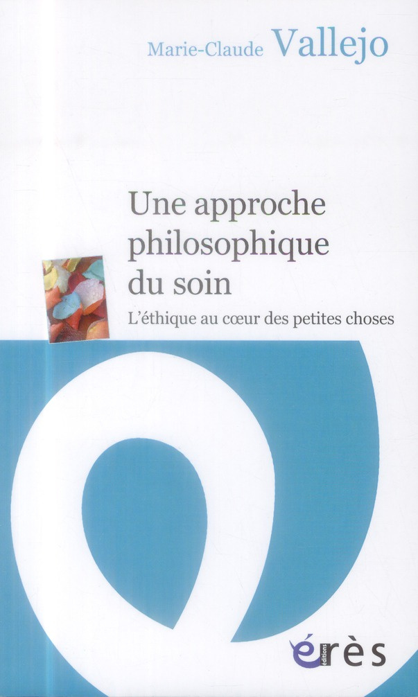 Une approche philosophique du soin. L'éthique au coeur des petites choses