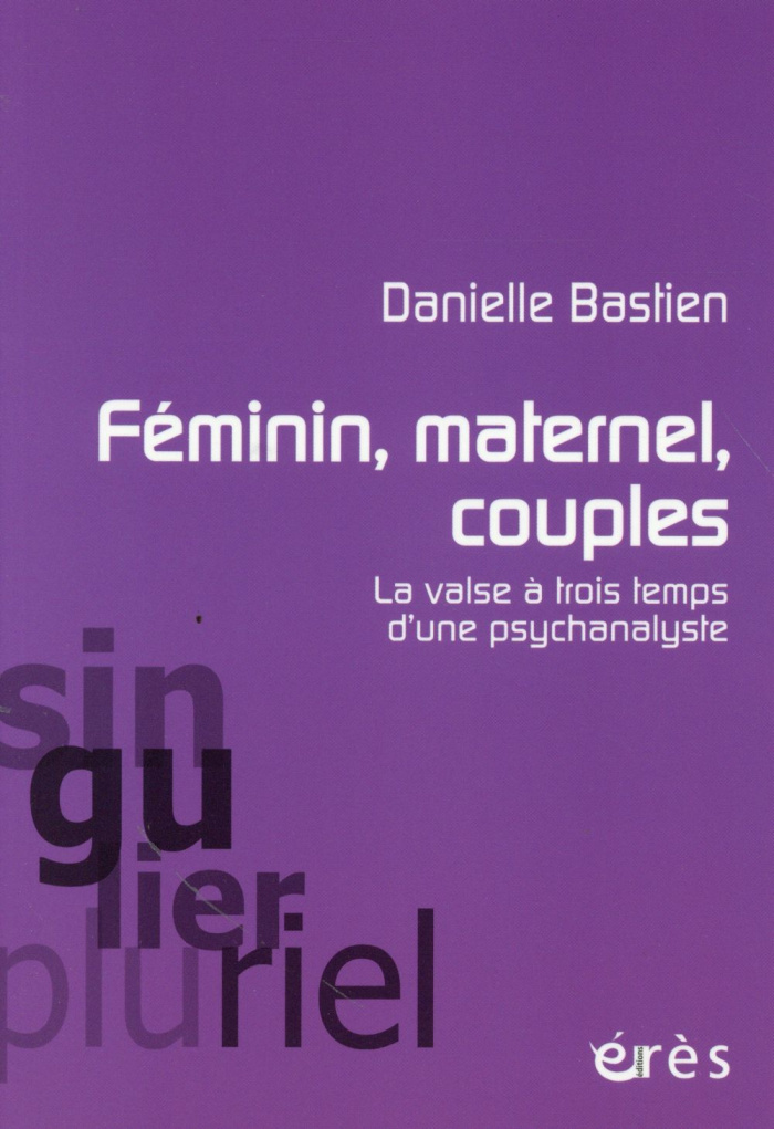 Féminin, maternel, couples / La valse à trois temps d'une psychanalyse
