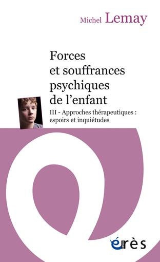 Forces et souffrances psychiques de l'enfant. Tome 3, Approches thérapeutiques : espoirs et inquiétu
