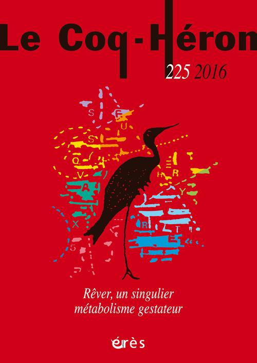 Le Coq-Héron N° 225, juin 2016 : Rêver, un singulier métabolisme gestateur