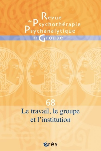 Revue de psychothérapie psychanalytique de groupe N° 68/2017 : Le travail, le groupe et l'institutio