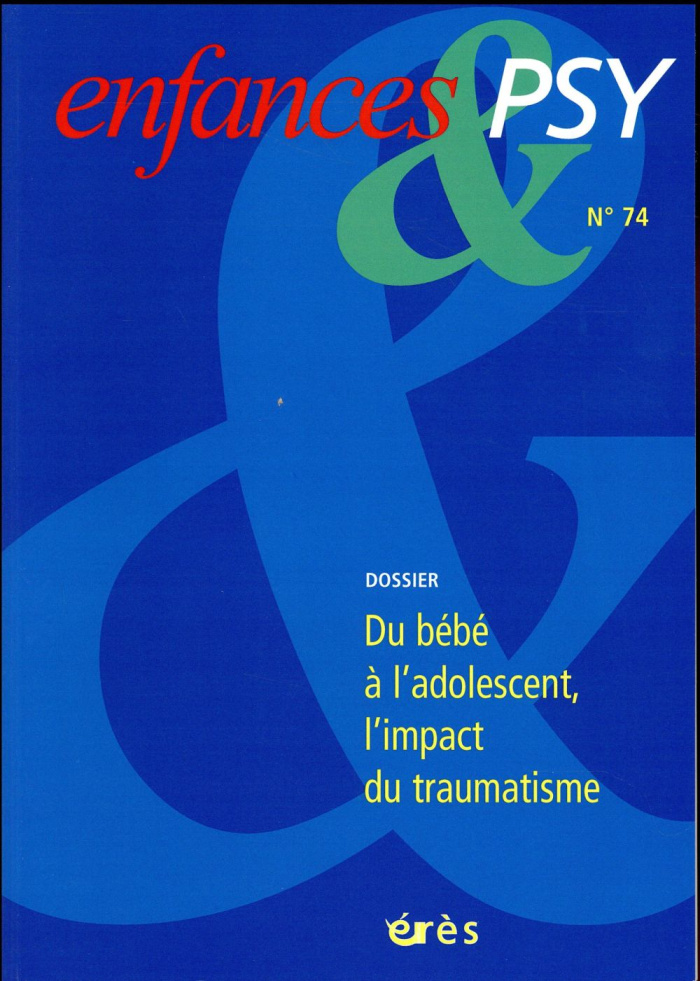 Enfances & psy N° 74/2017 : Du bébé à l'adolescent, l'impact du traumatisme